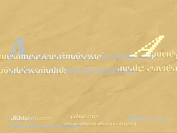 Aquele que ama a seu irmão está na luz, e nele não há escândalo.