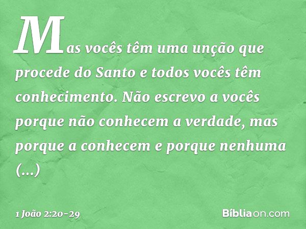 Mas vocês têm uma unção que procede do Santo e todos vocês têm conhecimento. Não escrevo a vocês porque não conhecem a verdade, mas porque a conhecem e porque n