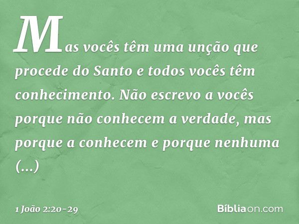 Mas vocês têm uma unção que procede do Santo e todos vocês têm conhecimento. Não escrevo a vocês porque não conhecem a verdade, mas porque a conhecem e porque n