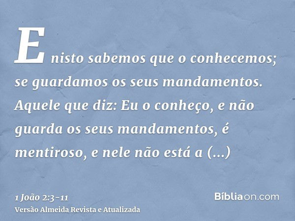 E nisto sabemos que o conhecemos; se guardamos os seus mandamentos.Aquele que diz: Eu o conheço, e não guarda os seus mandamentos, é mentiroso, e nele não está 