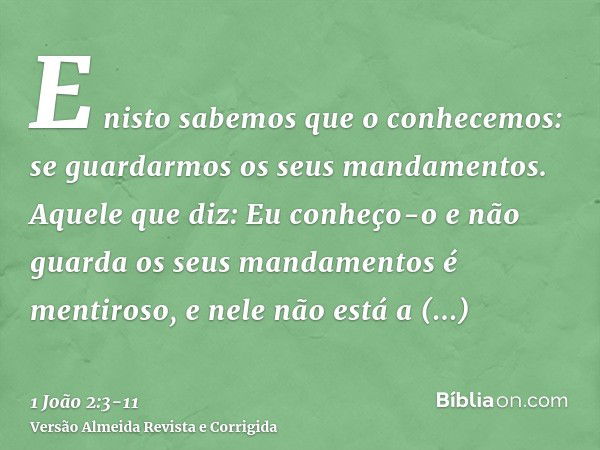 E nisto sabemos que o conhecemos: se guardarmos os seus mandamentos.Aquele que diz: Eu conheço-o e não guarda os seus mandamentos é mentiroso, e nele não está a