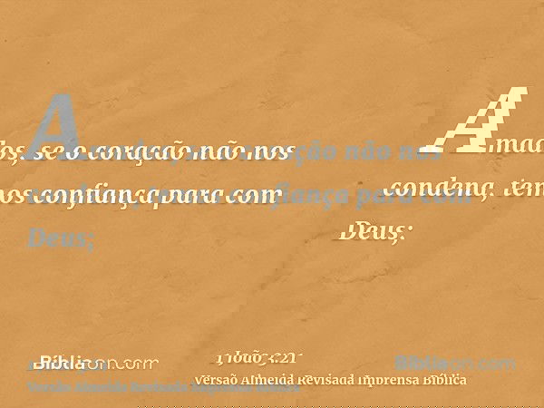 Amados, se o coração não nos condena, temos confiança para com Deus;