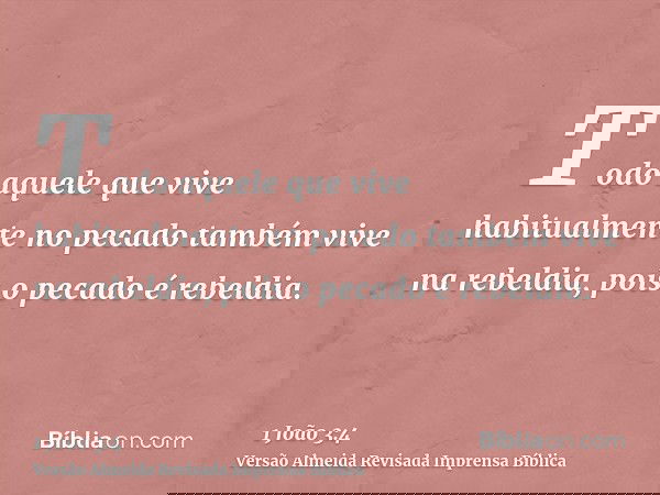 Todo aquele que vive habitualmente no pecado também vive na rebeldia, pois o pecado é rebeldia.
