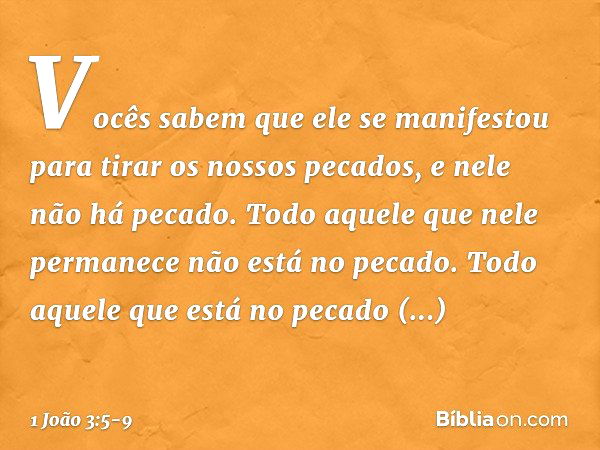 Vocês sabem que ele se manifestou para tirar os nossos pecados, e nele não há pecado. Todo aquele que nele permanece não está no pecado. Todo aquele que está no