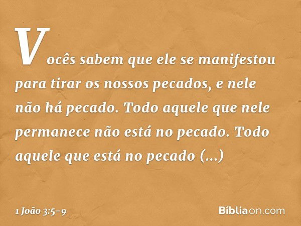 Vocês sabem que ele se manifestou para tirar os nossos pecados, e nele não há pecado. Todo aquele que nele permanece não está no pecado. Todo aquele que está no