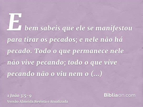 E bem sabeis que ele se manifestou para tirar os pecados; e nele não há pecado.Todo o que permanece nele não vive pecando; todo o que vive pecando não o viu nem