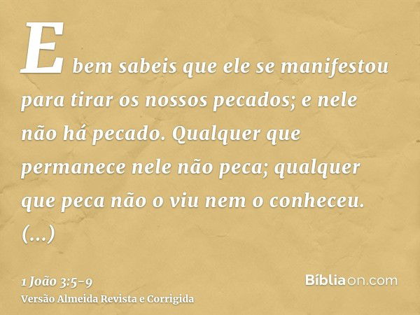 E bem sabeis que ele se manifestou para tirar os nossos pecados; e nele não há pecado.Qualquer que permanece nele não peca; qualquer que peca não o viu nem o co