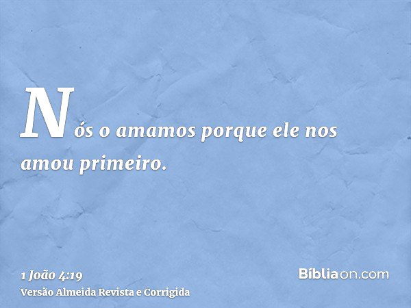 1 João 4:19 (Nós amamos porque ele nos amou primeiro) - Bíblia