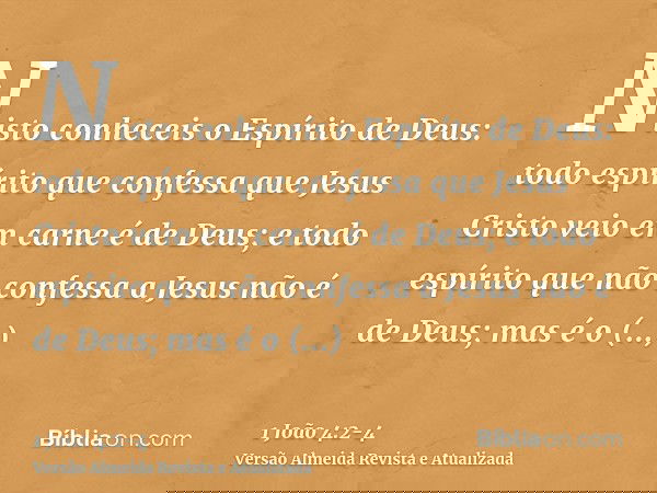 Nisto conheceis o Espírito de Deus: todo espírito que confessa que Jesus Cristo veio em carne é de Deus;e todo espírito que não confessa a Jesus não é de Deus;