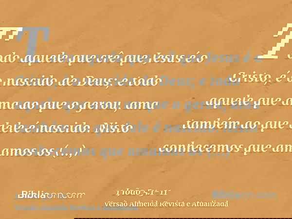 Todo aquele que crê que Jesus é o Cristo, é o nascido de Deus; e todo aquele que ama ao que o gerou, ama também ao que dele é nascido.Nisto conhecemos que amamo