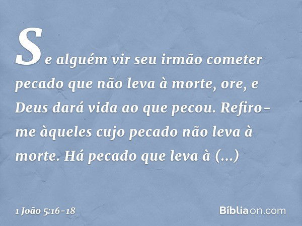 Se alguém vir seu irmão cometer pecado que não leva à morte, ore, e Deus dará vida ao que pecou. Refiro-me àqueles cujo pecado não leva à morte. Há pecado que l