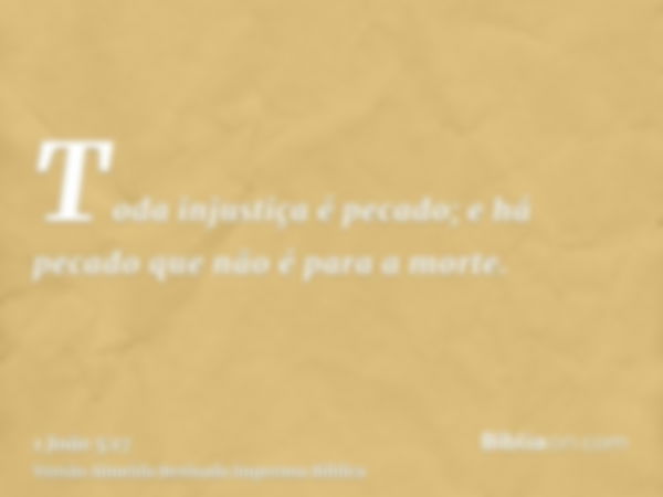 Toda injustiça é pecado; e há pecado que não é para a morte.