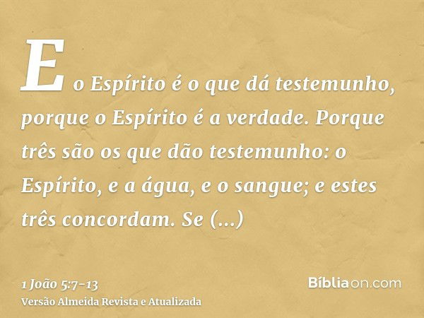 E o Espírito é o que dá testemunho, porque o Espírito é a verdade.Porque três são os que dão testemunho: o Espírito, e a água, e o sangue; e estes três concorda