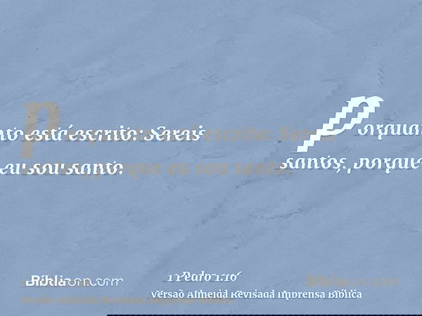 porquanto está escrito: Sereis santos, porque eu sou santo.