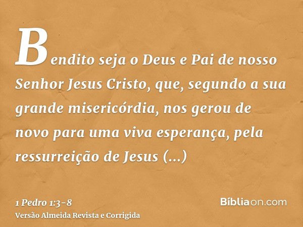 Bendito seja o Deus e Pai de nosso Senhor Jesus Cristo, que, segundo a sua grande misericórdia, nos gerou de novo para uma viva esperança, pela ressurreição de 