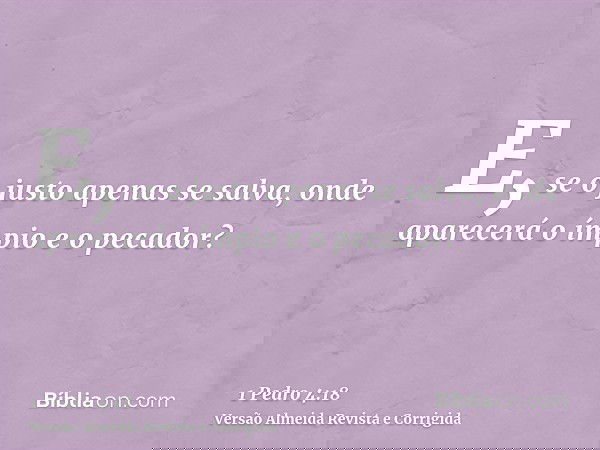 E, se o justo apenas se salva, onde aparecerá o ímpio e o pecador?
