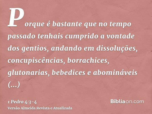 Porque é bastante que no tempo passado tenhais cumprido a vontade dos gentios, andando em dissoluções, concupiscências, borrachices, glutonarias, bebedices e ab