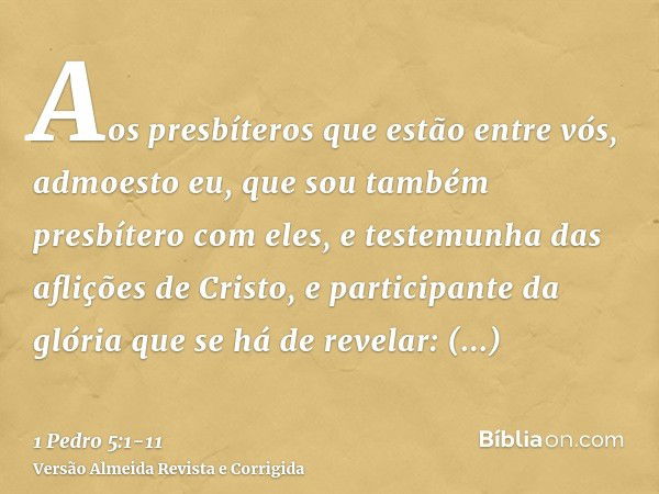 Aos presbíteros que estão entre vós, admoesto eu, que sou também presbítero com eles, e testemunha das aflições de Cristo, e participante da glória que se há de