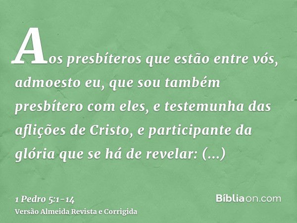 Aos presbíteros que estão entre vós, admoesto eu, que sou também presbítero com eles, e testemunha das aflições de Cristo, e participante da glória que se há de