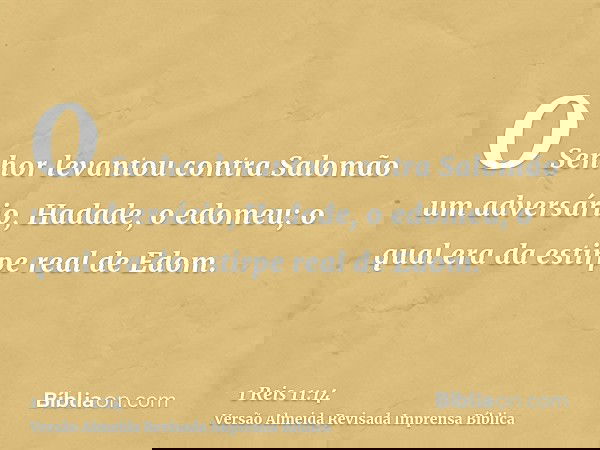 O Senhor levantou contra Salomão um adversário, Hadade, o edomeu; o qual era da estirpe real de Edom.
