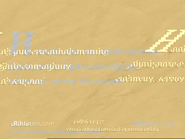 Hadade, que era ainda menino, fugiu para o Egito com alguns edemeus, servos de seu pai.