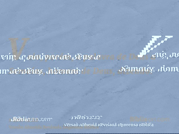 Veio, porém, a palavra de Deus a Semaías, homem de Deus, dizendo: