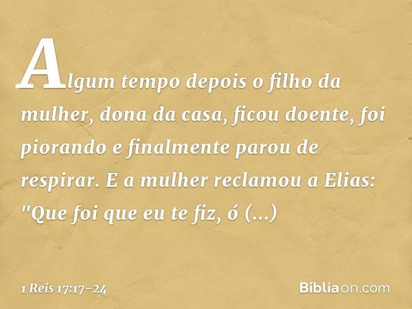 Algum tempo depois o filho da mulher, dona da casa, ficou doente, foi piorando e finalmente parou de respirar. E a mulher reclamou a Elias: "Que foi que eu te f