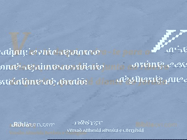 Vai-te daqui, e vira-te para o oriente, e esconde-te junto ao ribeiro de Querite, que está diante do Jordão.