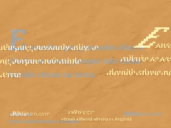 E sucedeu que, passados dias, o ribeiro se secou, porque não tinha havido chuva na terra.