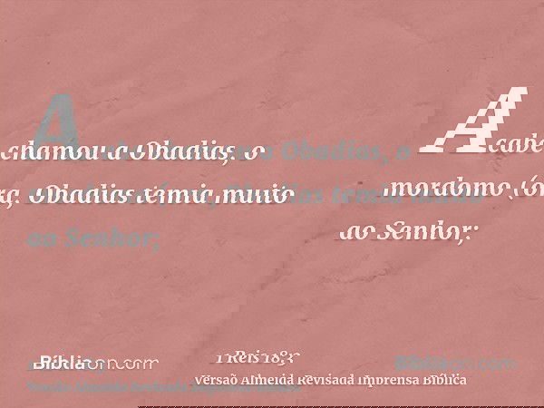 Acabe chamou a Obadias, o mordomo (ora, Obadias temia muito ao Senhor;