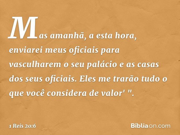 Mas amanhã, a esta hora, enviarei meus oficiais para vasculharem o seu palácio e as casas dos seus oficiais. Eles me trarão tudo o que você considera de valor' 