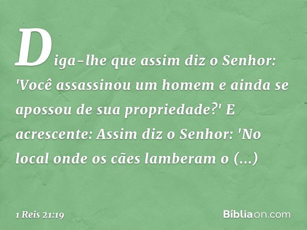 Diga-lhe que assim diz o Senhor: 'Você assassinou um homem e ainda se apossou de sua propriedade?' E acrescente: Assim diz o Senhor: 'No local onde os cães lamb