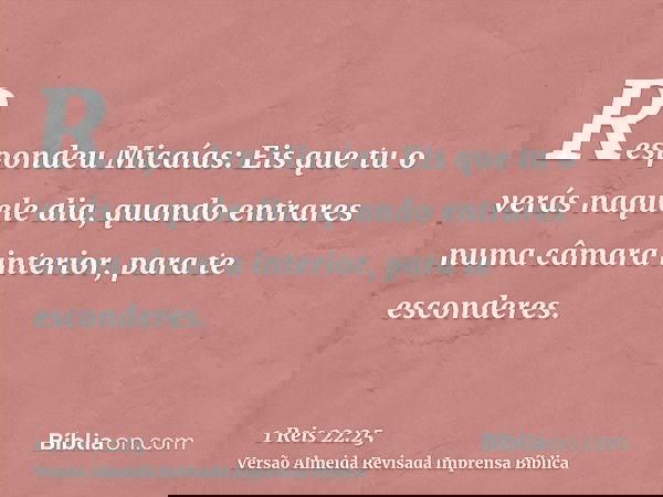 Respondeu Micaías: Eis que tu o verás naquele dia, quando entrares numa câmara interior, para te esconderes.