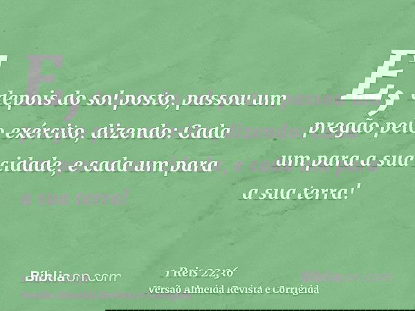 E, depois do sol posto, passou um pregão pelo exército, dizendo: Cada um para a sua cidade, e cada um para a sua terra!