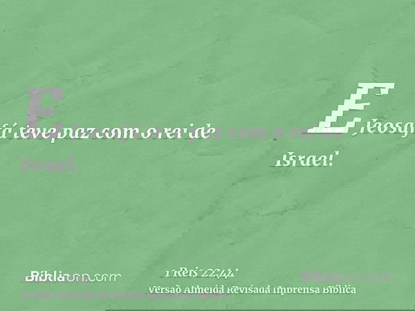 E Jeosafá teve paz com o rei de Israel.