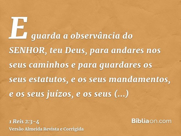 E guarda a observância do SENHOR, teu Deus, para andares nos seus caminhos e para guardares os seus estatutos, e os seus mandamentos, e os seus juízos, e os seu