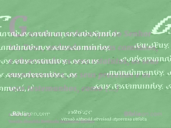 Guarda as ordenanças do Senhor teu Deus, andando nos seus caminhos, e observando os seus estatutos, os seus mandamentos, os seus preceitos e os seus testemunhos