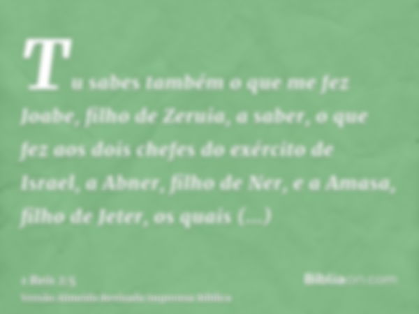 Tu sabes também o que me fez Joabe, filho de Zeruia, a saber, o que fez aos dois chefes do exército de Israel, a Abner, filho de Ner, e a Amasa, filho de Jeter,