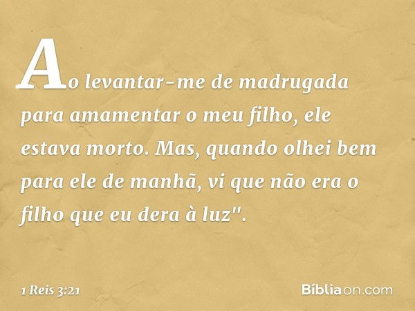 Ao levantar-me de madrugada para amamentar o meu filho, ele estava morto. Mas, quando olhei bem para ele de manhã, vi que não era o filho que eu dera à luz". --