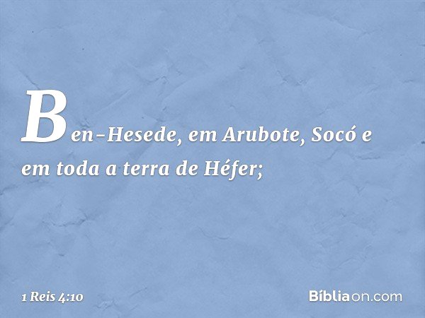 Ben-Hesede, em Arubote, Socó e em toda a terra de Héfer; -- 1 Reis 4:10