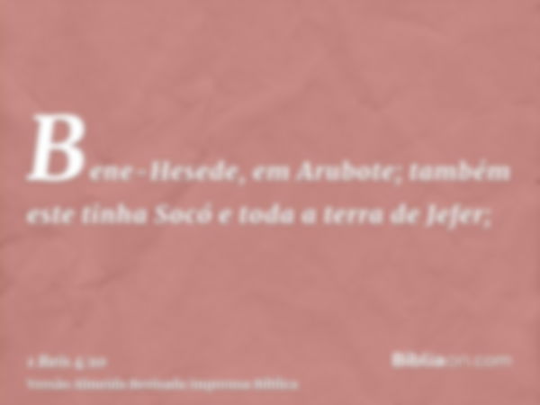 Bene-Hesede, em Arubote; também este tinha Socó e toda a terra de Jefer;