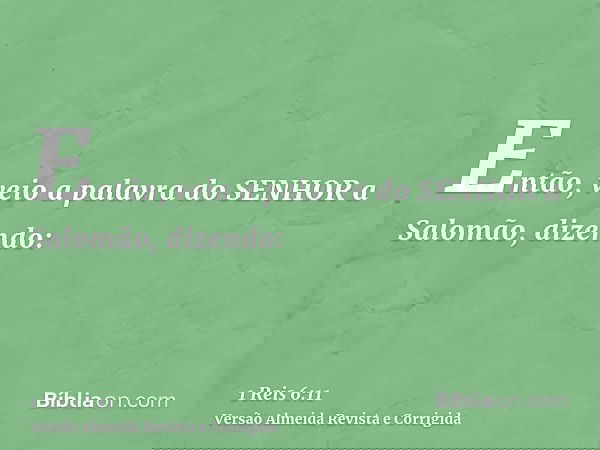 Então, veio a palavra do SENHOR a Salomão, dizendo: