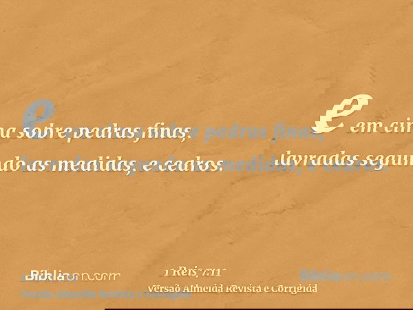 e em cima sobre pedras finas, lavradas segundo as medidas, e cedros.