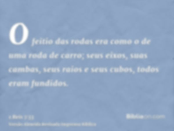 O feitio das rodas era como o de uma roda de carro; seus eixos, suas cambas, seus raios e seus cubos, todos eram fundidos.