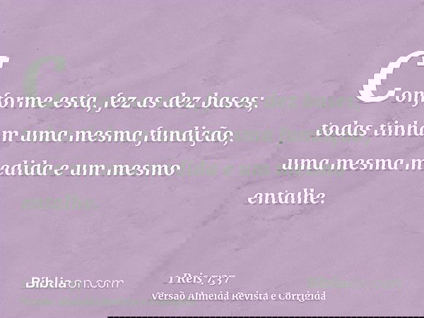 Conforme esta, fez as dez bases; todas tinham uma mesma fundição, uma mesma medida e um mesmo entalhe.