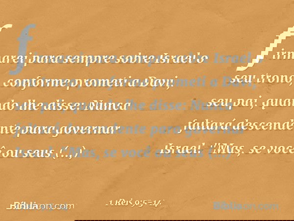 firmarei para sempre sobre Israel o seu trono, conforme prometi a Davi, seu pai, quando lhe disse: Nunca faltará descendente para governar Israel. "Mas, se você