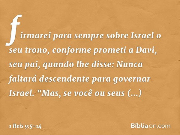 firmarei para sempre sobre Israel o seu trono, conforme prometi a Davi, seu pai, quando lhe disse: Nunca faltará descendente para governar Israel. "Mas, se você