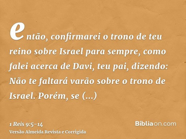 então, confirmarei o trono de teu reino sobre Israel para sempre, como falei acerca de Davi, teu pai, dizendo: Não te faltará varão sobre o trono de Israel.Poré