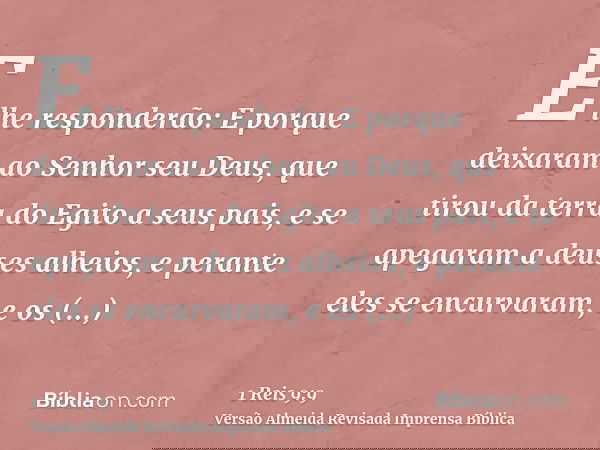 E lhe responderão: E porque deixaram ao Senhor seu Deus, que tirou da terra do Egito a seus pais, e se apegaram a deuses alheios, e perante eles se encurvaram,
