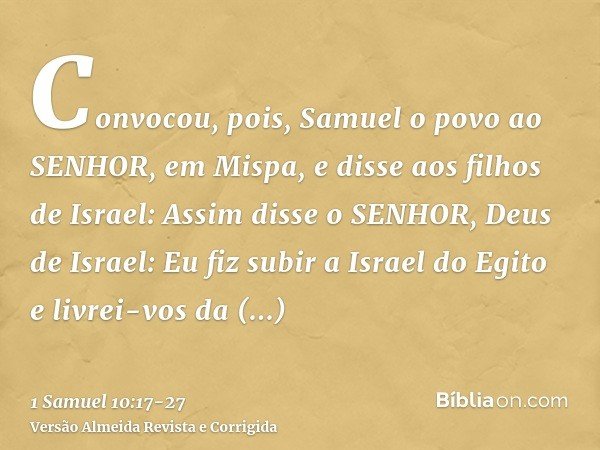 Convocou, pois, Samuel o povo ao SENHOR, em Mispa,e disse aos filhos de Israel: Assim disse o SENHOR, Deus de Israel: Eu fiz subir a Israel do Egito e livrei-vo